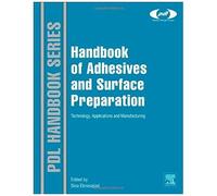 Handbook Of Adhesives And Surface Preparation: Technology, Applications And Manufacturing