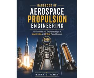 Handbook of Aerospace Propulsion Engineering: Fundamentals and Advanced Design of Liquid, Solid, and Hybrid Rocket Engines
