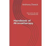 Handbook of Aromatherapy: - the carrier oils and the essential oils