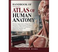 HANDBOOK OF ATLAS OF HUMAN ANATOMY: Practical Approaches to Regional Structures, Organ Systems, Surface Landmarks, Clinical Correlations, Diagnostic Imaging, and Medical Education