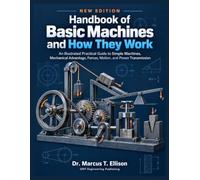 Handbook of Basic Machines and How They Work: An Illustrated Guide to Mechanical Principles, Components, Motion, Power Transmission, Operation, Maintenance, and Safety