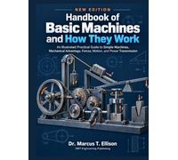 Handbook of Basic Machines and How They Work: An Illustrated Guide to Mechanical Principles, Components, Motion, Power Transmission, Operation, Maintenance, and Safety