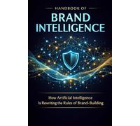 Handbook of Brand Intelligence: How Artificial Intelligence Is Rewriting the Rules of Brand-Building