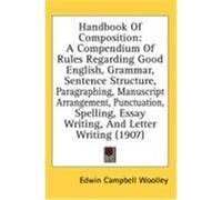 Handbook of Composition: A Compendium of Rules Regarding Good English, Grammar, Sentence Structure, Paragraphing, Manuscript Arrangement, Punct Woolley, Edwin Campbell (Auteur)