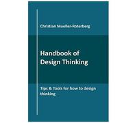 Handbook Of Design Thinking: Tips & Tools For How To Design Thinking