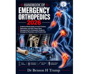 Handbook Of Emergency Orthopedics 2026: Evidence-Based Guide to Acute Fracture, Dislocation, and Soft-Tissue Injury Management for Orthopedic Surgeons, Emergency Physicians, and Trauma Care