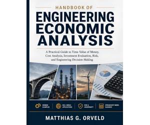 Handbook of Engineering Economic Analysis: A Practical Guide to Time Value of Money, Cost Analysis, Investment Evaluation, Risk, and Engineering Decision-Making