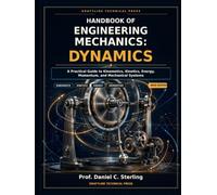 Handbook of Engineering Mechanics: Dynamics: A Practical Guide to Kinematics, Kinetics, Energy, Momentum, and Mechanical Systems
