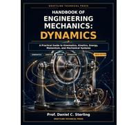Handbook of Engineering Mechanics: Dynamics: A Practical Guide to Kinematics, Kinetics, Energy, Momentum, and Mechanical Systems