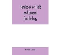 Handbook Of Field And General Ornithology; A Manual Of The Structure And Classification Of Birds