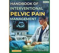 HANDBOOK OF INTERVENTIONAL PELVIC PAIN MANAGEMENT 2027 (FULL COLOR): A practical and evidence-guided roadmap to diagnosing and treating complex pelvic pain with modern techniques & outcome-driven care
