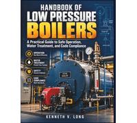 Handbook of Low Pressure Boilers: A Practical Guide to Safe Operation, Water Treatment, and Code Compliance