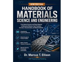 Handbook of Materials Science and Engineering: From Atomic Structure and Phase Diagrams to Mechanical Behavior, Heat Treatment, Corrosion, Characterization, and Material Selection