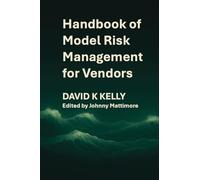 Handbook of Model Risk Management for Vendors: A practical journey to competitive advantage.