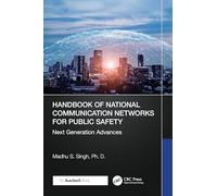 Handbook of National Communication Networks for Public Safety Next-generation Advances: Next Generation Advances