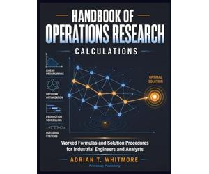 Handbook of Operations Research Calculations: Worked Formulas and Solution Procedures for Industrial Engineers and Analysts