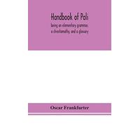 Handbook Of Pali, Being An Elementary Grammar, A Chrestomathy, And A Glossary