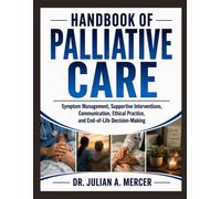 Handbook of Palliative Care: Symptom Management, Supportive Interventions, Communication, Ethical Practice, and End-of-Life Decision-Making