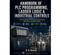 Handbook of PLC Programming, Ladder Logic and Industrial Control: A Practical Guide to Automation, Process Control, Networking, and Safety System
