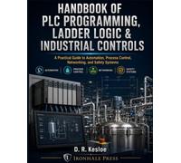Handbook of PLC Programming, Ladder Logic and Industrial Control: A Practical Guide to Automation, Process Control, Networking, and Safety System