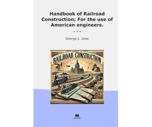 Handbook of Railroad Construction; For the use of American engineers.