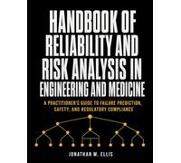 Handbook of Reliability and Risk Analysis in Engineering and Medicine: A Practitioner's Guide to Failure Prediction, Safety, and Regulatory Compliance
