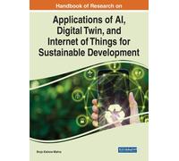 Handbook Of Research On Applications Of Ai, Digital Twin, And Internet Of Things For Sustainable Development