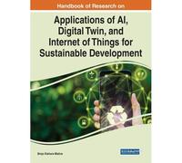 Handbook Of Research On Applications Of Ai, Digital Twin, And Internet Of Things For Sustainable Development