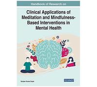 Handbook Of Research On Clinical Applications Of Meditation And Mindfulness-Based Interventions In Mental Health