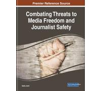 Handbook Of Research On Combating Threats To Media Freedom And Journalist Safety