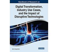 Handbook Of Research On Digital Transformation, Industry Use Cases, And The Impact Of Disruptive Technologies