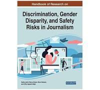 Handbook Of Research On Discrimination, Gender Disparity, And Safety Risks In Journalism