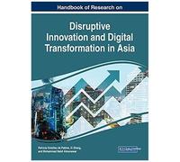 Handbook Of Research On Disruptive Innovation And Digital Transformation In Asia