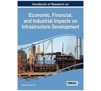 Handbook Of Research On Economic, Financial, And Industrial Impacts On Infrastructure Development