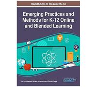 Handbook Of Research On Emerging Practices And Methods For K-12 Online And Blended Learning