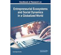 Handbook Of Research On Entrepreneurial Ecosystems And Social Dynamics In A Globalized World