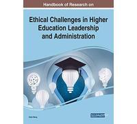 Handbook Of Research On Ethical Challenges In Higher Education Leadership And Administration