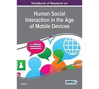 Handbook Of Research On Human Social Interaction In The Age Of Mobile Devices