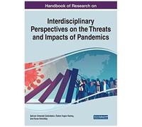 Handbook Of Research On Interdisciplinary Perspectives On The Threats And Impacts Of Pandemics