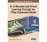 Handbook Of Research On K-12 Blended And Virtual Learning Through The I²Flex Classroom Model