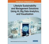 Handbook Of Research On Lifestyle Sustainability And Management Solutions Using Ai, Big Data Analytics, And Visualization