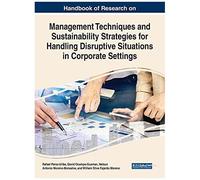 Handbook Of Research On Management Techniques And Sustainability Strategies For Handling Disruptive Situations In Corporate Settings