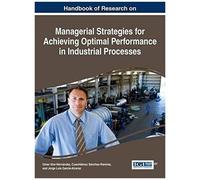 Handbook Of Research On Managerial Strategies For Achieving Optimal Performance In Industrial Processes