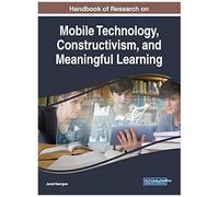 Handbook Of Research On Mobile Technology, Constructivism, And Meaningful Learning