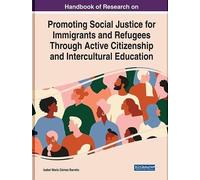 Handbook Of Research On Promoting Social Justice For Immigrants And Refugees Through Active Citizenship And Intercultural Education