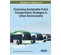 Handbook Of Research On Promoting Sustainable Public Transportation Strategies In Urban Environments