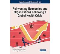 Handbook Of Research On Reinventing Economies And Organizations Following A Global Health Crisis