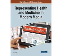 Handbook Of Research On Representing Health And Medicine In Modern Media