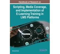 Handbook Of Research On Scripting, Media Coverage, And Implementation Of E-Learning Training In Lms Platforms