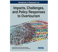 Handbook Of Research On The Impacts, Challenges, And Policy Responses To Overtourism